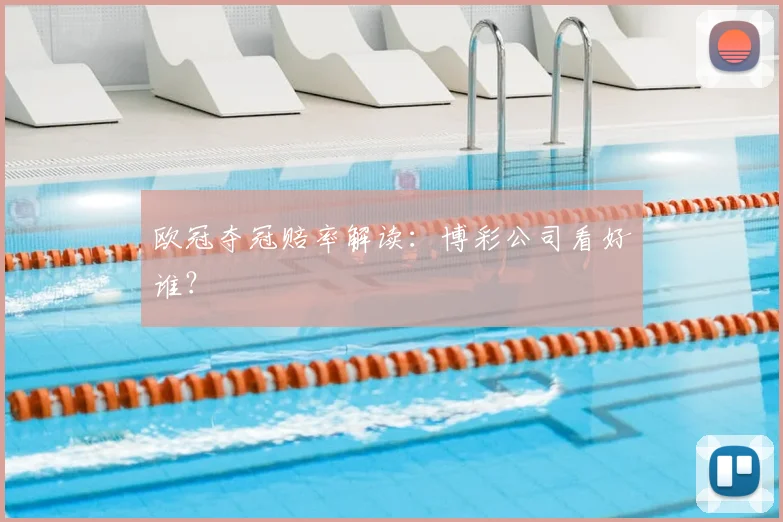 欧冠夺冠赔率解读:博彩公司看好谁?